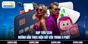 Nạp Tiền 123B - Hướng Dẫn Thực Hiện Gửi Vốn Trong 5 Phút